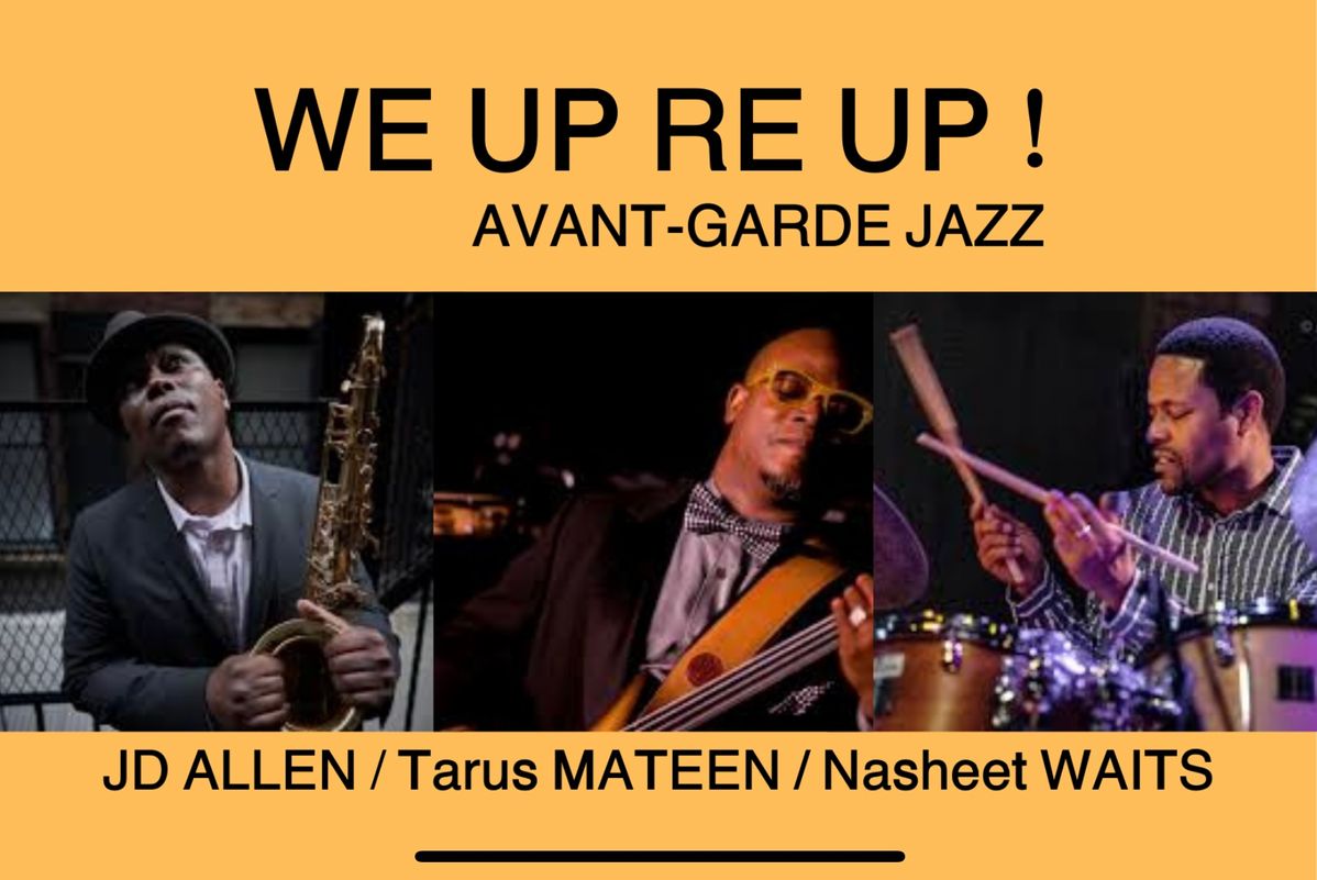 We Up Re Up ! JD ALLEN – Tarus MATEEN – Nasheet WAITS